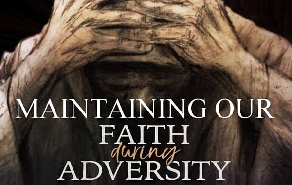 Maintaining our faith during times of adversity