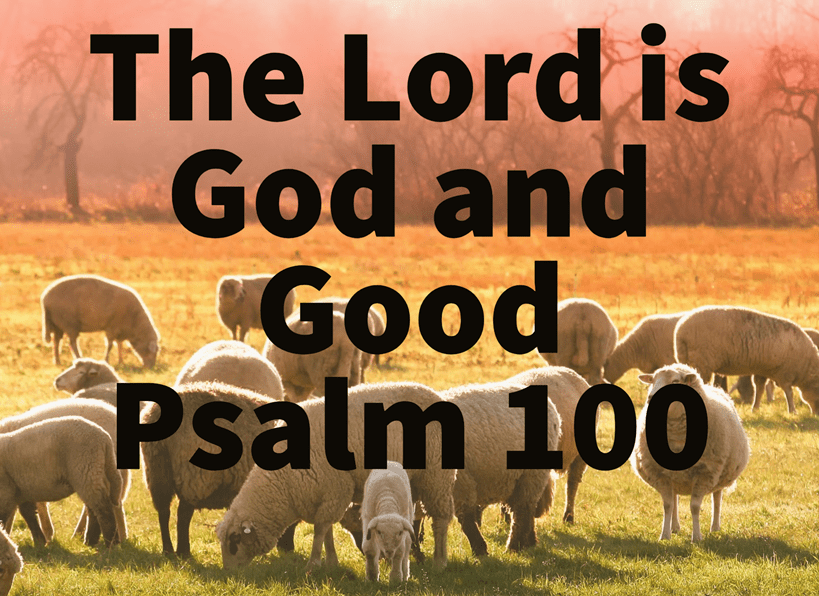 The Lord is God and Good – Psalm 100
