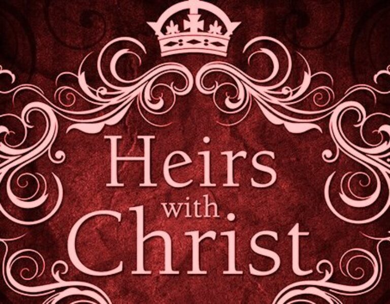 Heirs of God and Co-heirs with Christ