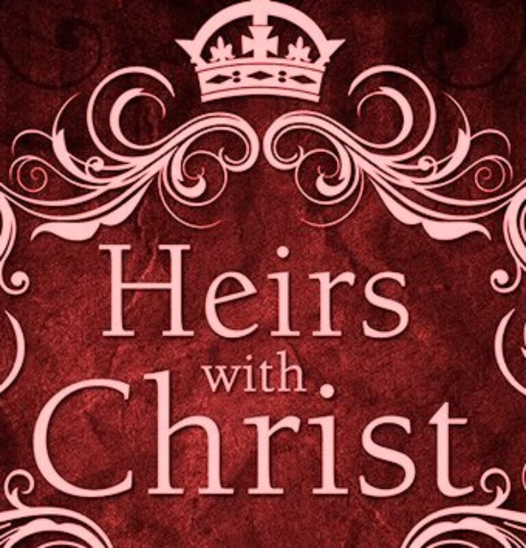 Heirs of God and Co-heirs with Christ